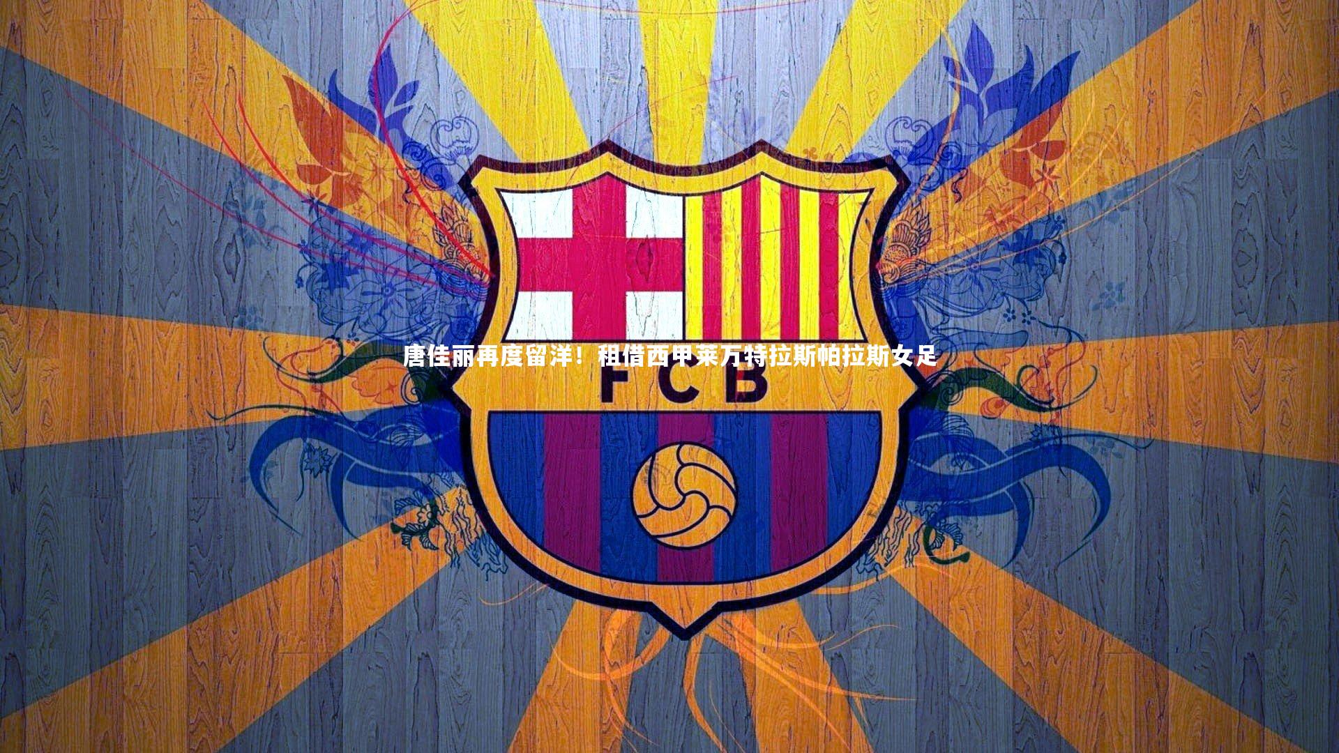 唐佳丽再度留洋！租借西甲莱万特拉斯帕拉斯女足